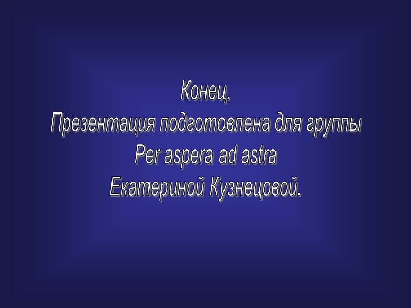 Конец. Презентация подготовлена для группы Per aspera ad astra Екатериной Кузнецовой.